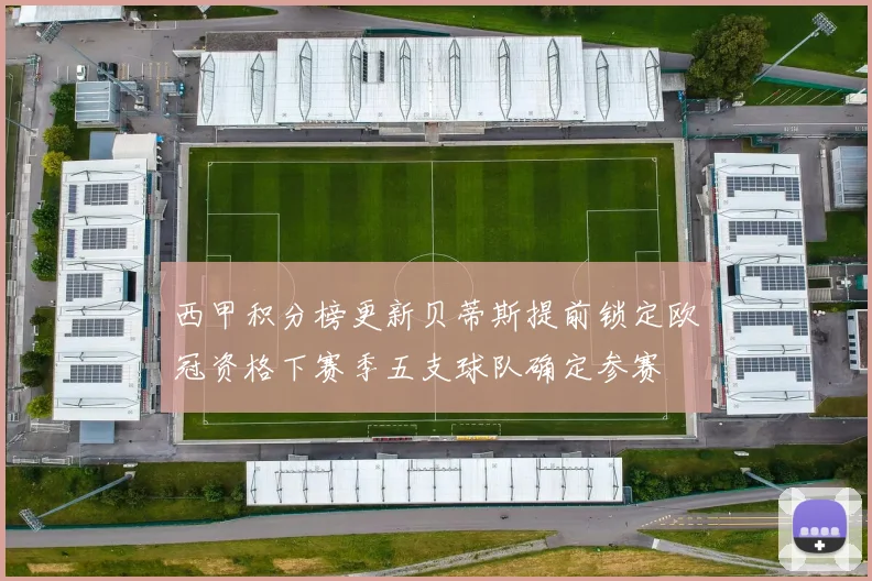 西甲积分榜更新贝蒂斯提前锁定欧冠资格下赛季五支球队确定参赛